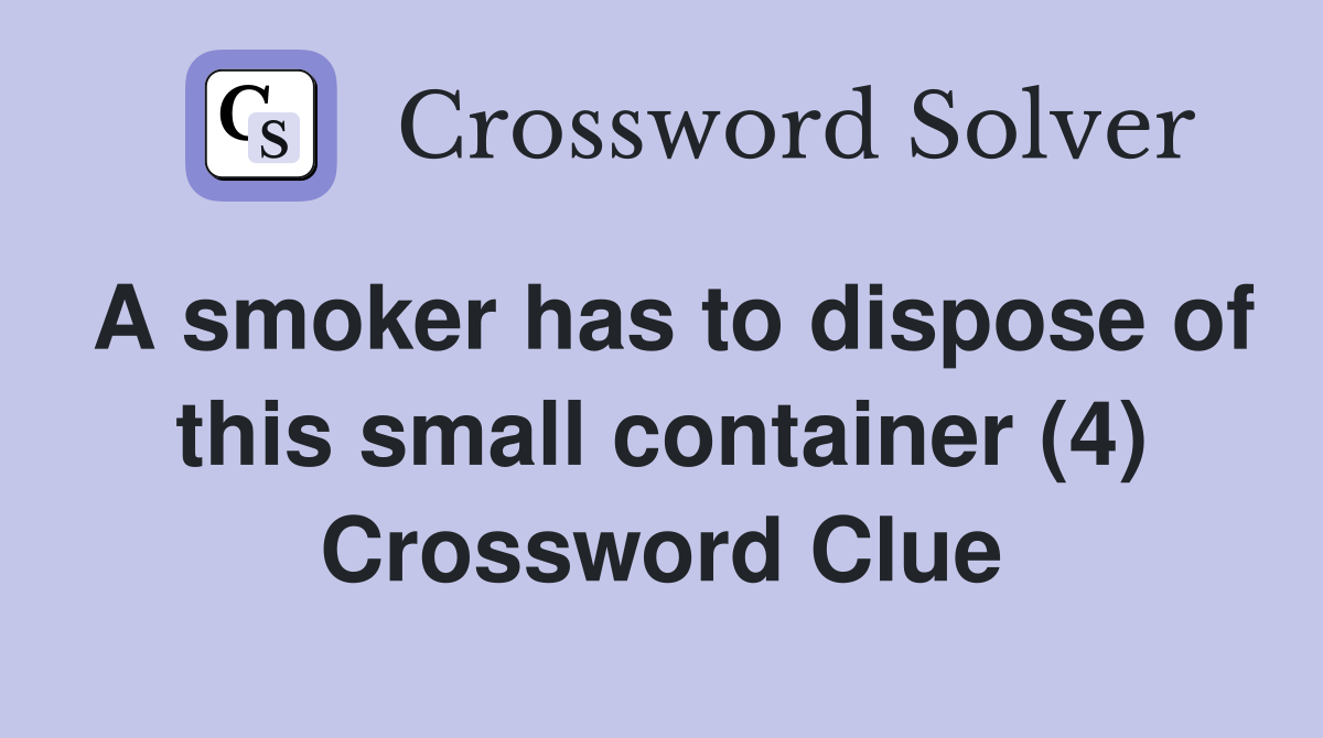 A smoker has to dispose of this small container (4) Crossword Clue